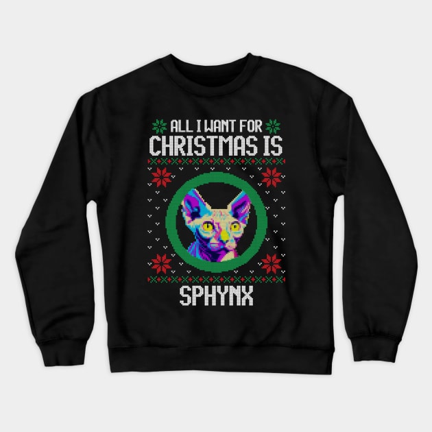 All I Want for Christmas is Sphynx - Christmas Gift for Cat Lover Crewneck Sweatshirt by Ugly Christmas Sweater Gift
